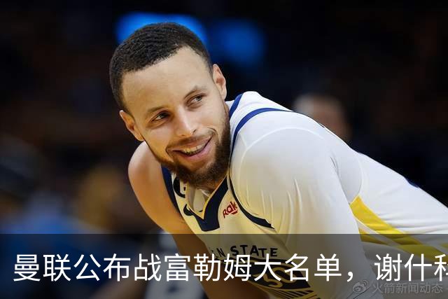 曼联公布战富勒姆大名单，谢什科恐伤缺！巴莱巴首次入选随队出征